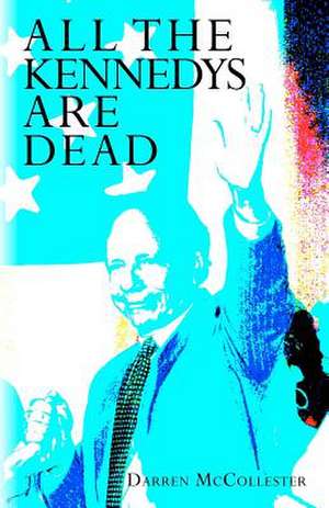 All the Kennedys Are Dead de Darren McCollester