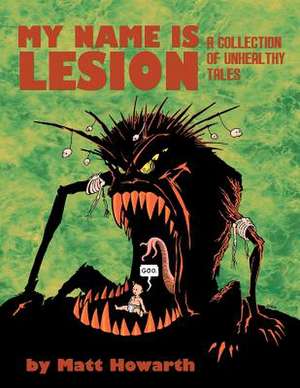 My Name Is Lesion: A Collection of Unhealthy Tales de Matt Howarth