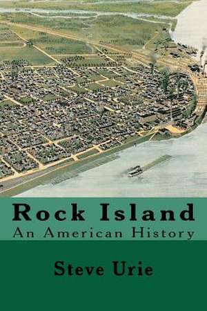 Rock Island: An American History de Steve Urie