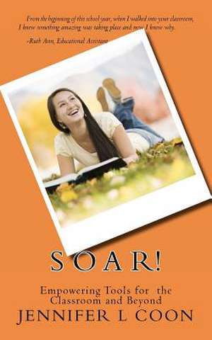 Soar! Empowering Tools for the Classroom & Beyond de Jennifer L. Coon