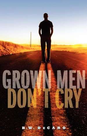 Grown Men Don't Cry: Where Will You Spend Yours de MR B. W. DeCaro