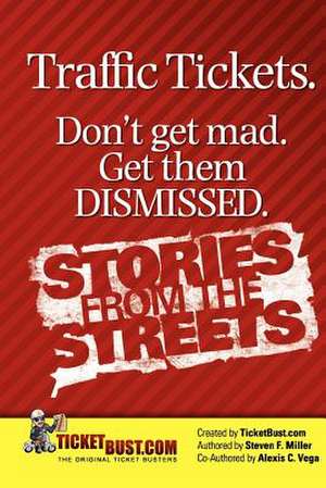 Traffic Tickets. Don't Get Mad. Get Them Dismissed. Stories from the Streets. de Steven F. Miller