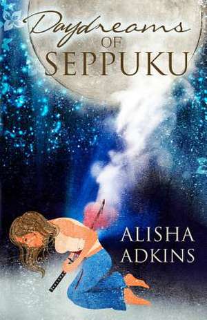 Daydreams of Seppuku de Alisha Adkins