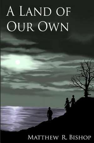 A Land of Our Own de Matthew R. Bishop