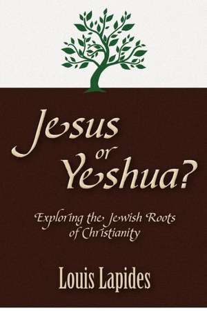 Jesus or Yeshua: Exploring the Jewish Roots of Christianity de Louis S. Lapides