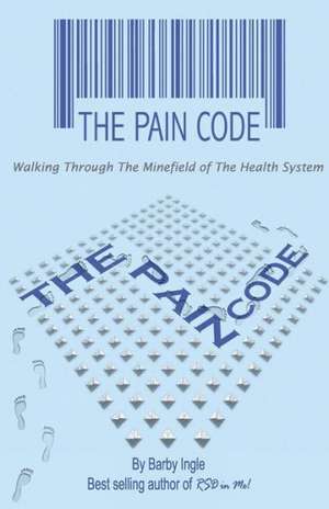 The Pain Code: Walking Through the Minefield of the Health System de MS Barby Allyn Ingle