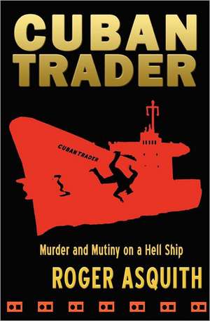 Cuban Trader: Musings and Inspirations from a Life Well-Lived de Roger Asquith