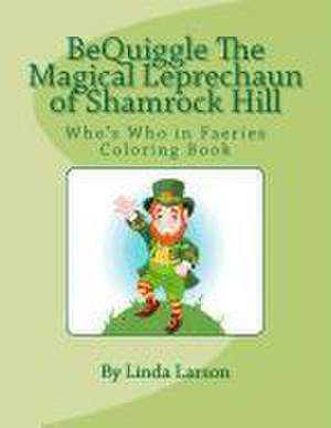 Bequiggle the Magical Leprechaun of Shamrock Hill de Linda Larson