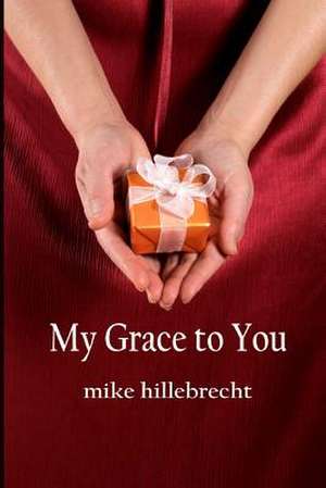 My Grace to You de Mike Hillebrecht