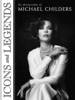 Icons and Legends: The Photography of Michael Childers de Christine Giles