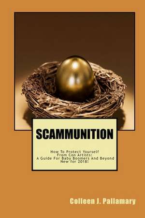 Scammunition: A Guide for Baby Boomers and Beyond de Pallamary, Colleen J.