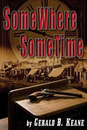 Somewhere Sometime: The Holocaust Liberator Who Changed History de Gerald B. Keane