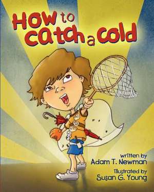 How to Catch a Cold de Adam T. Newman