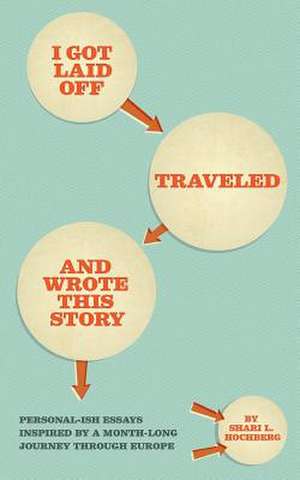 I Got Laid Off, Traveled and Wrote This Story de Shari L. Hochberg