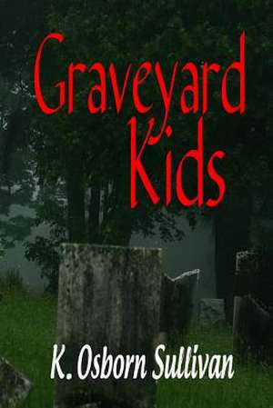 Graveyard Kids de Sullivan, K. Osborn