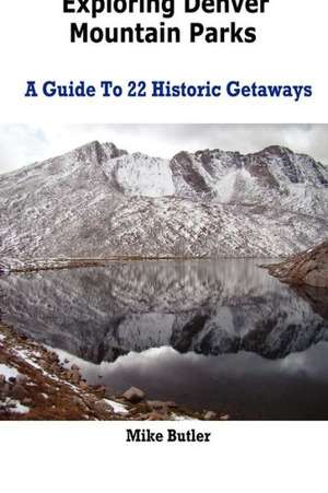 Exploring Denver Mountain Parks- A Guide to 22 Historic Getaways: Family de Mike Butler