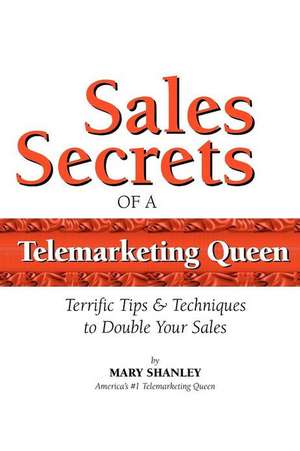 Sales Secrets of a Telemarketing Queen de Mary T Shanley