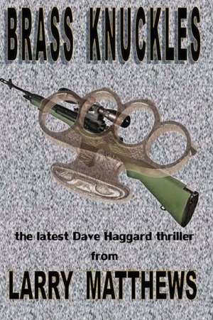 Brass Knuckles: A Dave Haggard Thriller de Larry Matthews