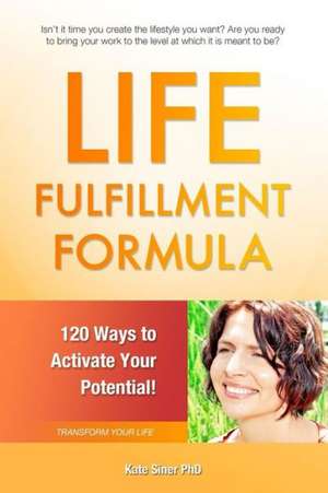 Life Fulfillment Formula: 120 Ways to Activate Your Potential de Kate Siner