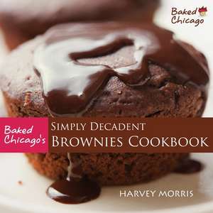 Baked Chicago's Simply Decadent Brownies Cookbook de Harvey Morris