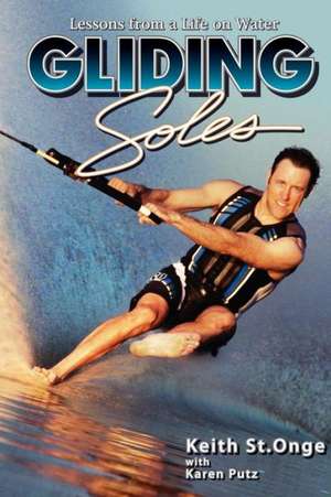 Gliding Soles: Lessons from a Life on Water de Keith St Onge