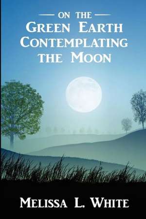 On the Green Earth Contemplating the Moon: Recipes of a Railroad Boarding House Cookbook de Melissa L. White