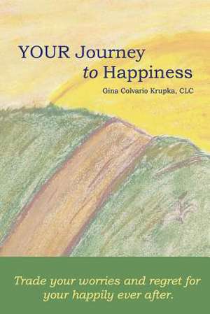 Your Journey to Happiness de CLC Gina Colvario Krupka