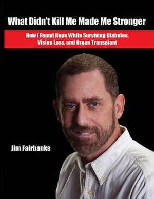 What Didn't Kill Me Made Me Stronger de Jim Fairbanks