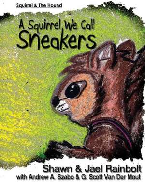 A Squirrel We Call Sneakers: A Guide for in and Out of the Bedroom de Shawn Rainbolt