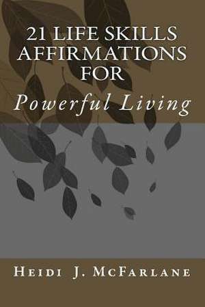 21 Life Skills Affirmations for Powerful Living de Heidi J. McFarlane