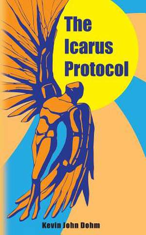 The Icarus Protocol de Kevin John Dohm