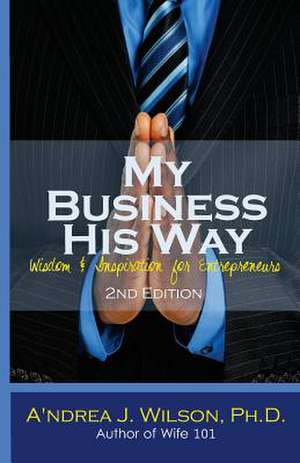 My Business His Way de Wilson Ph. D., A'Ndrea J.