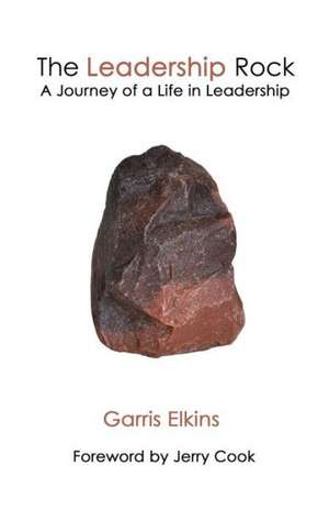 The Leadership Rock: A Journey of a Life in Leadership de Garris Elkins