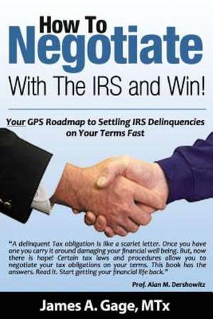 How to Negotiate with the IRS and Win!: Your GPS Roadmap to Settling IRS Delinquencies - On Your Terms Fast. de James a. Gage Mtx