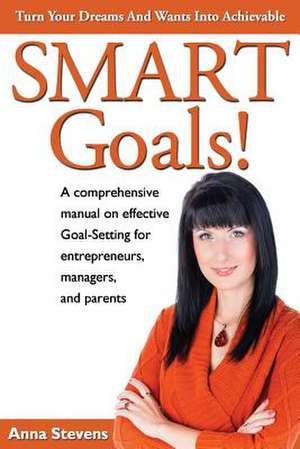 Turn Your Dreams and Wants Into Achievable Smart Goals! de Anna Stevens