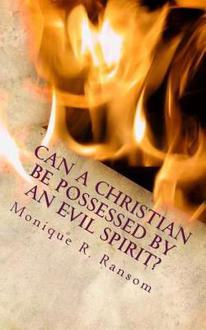 Can a Christian Be Possessed by an Evil Spirit? de Monique R. Ransom