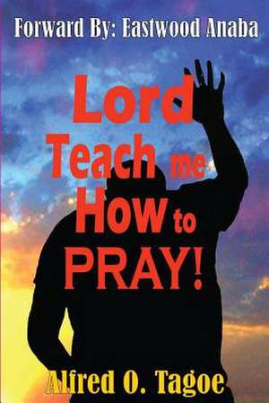 Lord Teach Me How to Pray! de Alfred O. Tagoe