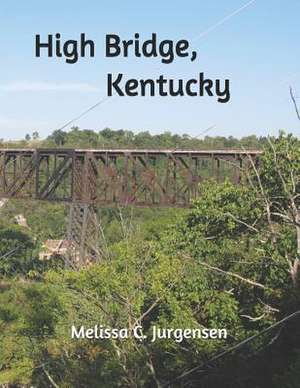 High Bridge, Kentucky de Melissa C. Jurgensen