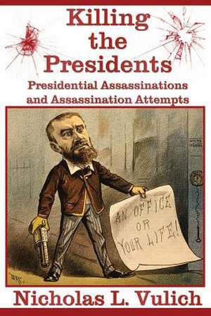 Killing the Presidents de Nicholas L. Vulich