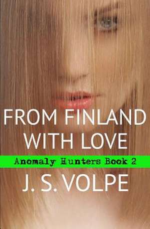 From Finland with Love (Anomaly Hunters, Book Two) de J. S. Volpe