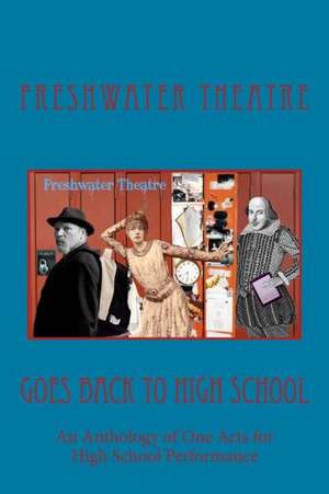 Freshwater Goes Back to High School: An Anthology of One Acts for High School Performance de Freshwater Theatre