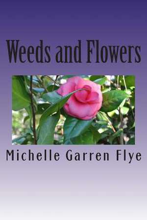 Weeds and Flowers de Michelle Garren Flye