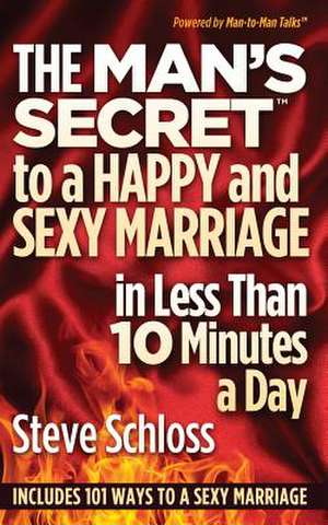 The Man's Secret to a Happy and Sexy Marriage in Less Than 10 Minutes a Day de Steve Schloss