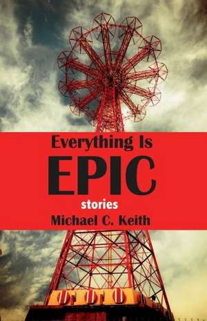 Everything Is Epic: Stories de Michael C. Keith