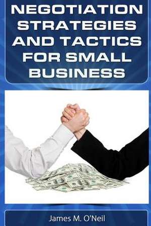 Negotiation Strategies and Tactics for Small Business de James M. O'Neil