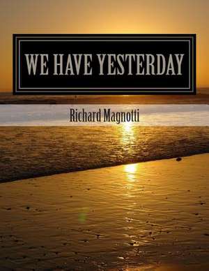 We Have Yesterday de Richard Thomas Magnotti