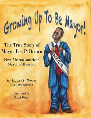 Growing Up to Be Mayor de Dr Lee P. Brown