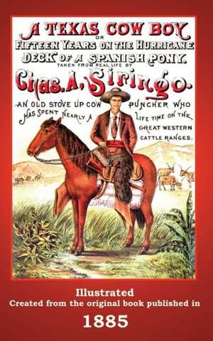 A Texas Cowboy: Or Fifteen Years on the Hurricane Deck of a Spanish Pony de Charles a. Siringo