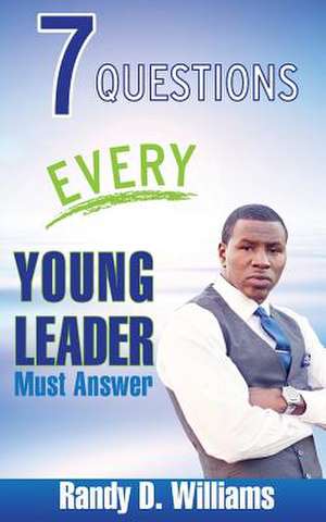 7 Questions Every Young Leader Must Answer de Randy D. Williams