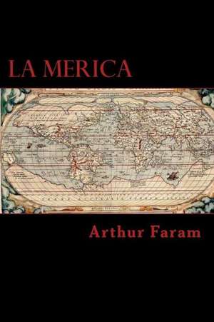 La Merica: The First True History of the Colonization of the Americas. de MR Arthur Faram